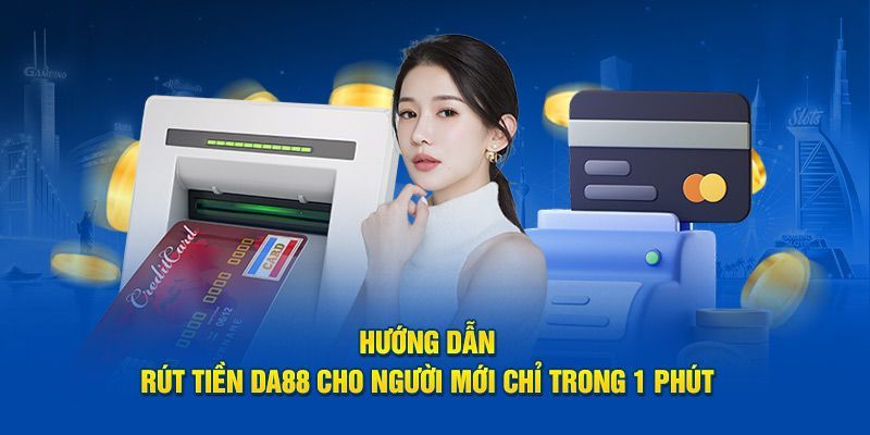 Hướng dẫn rút tiền DA88 bằng nhiều cách khác nhau